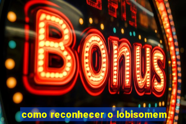 como reconhecer o lobisomem